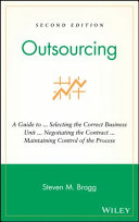 Outsourcing : a guide to-- selecting the correct business unit-- negotiating the contract-- maintaining control of the process /
