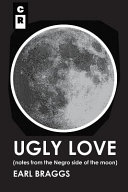 Ugly love : notes from the Negro side of the moon /