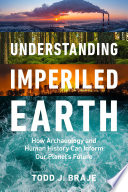 Understanding imperiled earth : how archaeology and human history inform a sustainable future /