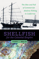 Shellfish for the celestial empire : the rise and fall of commercial abalone fishing in California /