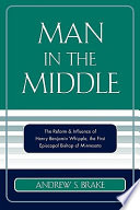 Man in the middle : the reform & influence of Henry Benjamin Whipple, the first Episcopal Bishop of Minnesota /