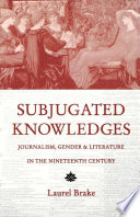 Subjugated knowledges : journalism, gender and literature in the nineteenth century /