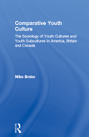 Comparative youth culture : the sociology of youth cultures and youth subcultures in America, Britain, and Canada /