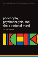 Philosophy, psychoanalysis, and the A-rational mind /