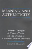 Meaning and authenticity : Bernard Lonergan and Charles Taylor on the drama of authentic human existence /