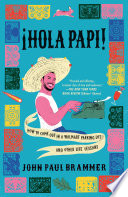 ¡Hola Papi! : how to come out in a Walmart parking lot and other life lessons /