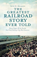 The greatest railroad story ever told : Henry Flagler & the Florida East Coast Railway's Key West extension /