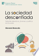 La sociedad desconfiada : Debates televisivos, jóvenes y política en Ecuador /