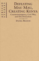 Defeating Mau Mau, creating Kenya : counterinsurgency, civil war, and decolonization /