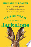 On the Trail of the Jackalope : How a Legend Captured the World's Imagination and Helped Us Cure Cancer.