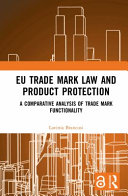 EU trade mark law and product protection : a comparative analysis of trade mark functionality /