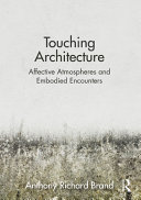 Touching architecture : embodied encounters and affective atmospheres /