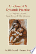 Attachment and dynamic practice : an integrative guide for social workers and other clinicians /