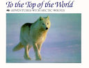 To the top of the world : adventures with Arctic wolves /