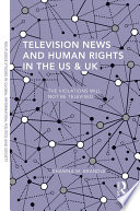 Television news and human rights in the US & UK : the violations will not be televised /