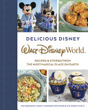 Delicious Disney : Walt Disney World : recipes & stories from the most magical place on Earth /
