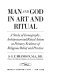 Man and God in art and ritual ; a study of iconography, architecture and ritual action as primary evidence of religious belief and practice /