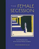 The female secession : art and the decorative at the Viennese Women's Academy /