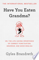 Have you eaten grandma?, or, the life-saving importance of correct punctuation, grammar, and good English /