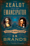 The zealot and the emancipator : John Brown, Abraham Lincoln and the struggle for American freedom /