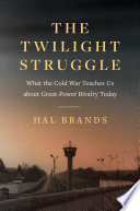 The twilight struggle : what the Cold War teaches us about great-power rivalry today /
