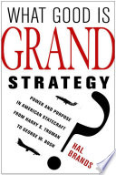 What good is grand strategy? : power and purpose in American statecraft from Harry S. Truman to George W. Bush /