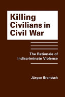 Killing civilians in civil war : the rationale of indiscriminate violence /