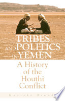 Tribes and politics in Yemen : a history of the Houthi conflict /