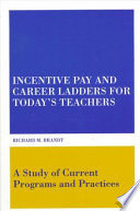 Incentive pay and career ladders for today's teachers : a study of current programs and practices /