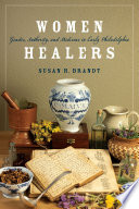 Women healers : gender, authority, and medicine in early Philadelphia /