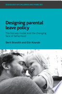 Designing parental leave policy : the Norway model and the changing face of fatherhood /