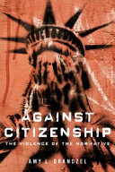Against citizenship : the violence of the normative /