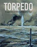 Torpedo : the complete history of the world's most revolutionary naval weapon /