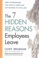 The 7 hidden reasons employees leave : how to recognize the subtle signs and act before it's too late /