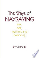 The ways of naysaying : no, not, nothing, and nonbeing /