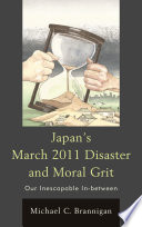 Japan's March 2011 disaster and moral grit : our inescapable in-between /
