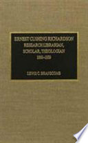 Ernest Cushing Richardson : research librarian, scholar, theologian, 1860-1939 /