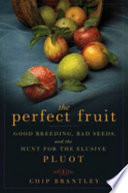 The perfect fruit : good breeding, bad seeds, and the hunt for the elusive pluot /