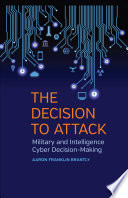 The decision to attack : military and intelligence cyber decision-making /