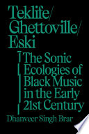 Teklife, Ghettoville, Eski : the sonic ecologies of Black music in the early 21st century /