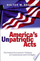 America's unpatriotic acts : the federal government's violation of constitutional and civil rights /