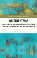 Writers at war : exploring the prose of Ford Madox Ford, May Sinclair, Siegfried Sassoon and Mary Borden /