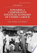 Towards a comparative political economy of unfree labour : case studies and debates /