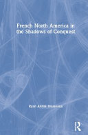 French North America in the shadows of conquest /