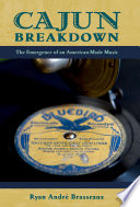 Cajun breakdown : the emergence of an American-made music /