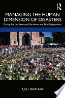 Managing the human dimension of disasters : caring for the bereaved, survivors and first responders /