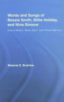 Words and songs of Bessie Smith, Billie Holiday, and Nina Simone : sound motion, blues spirit, and African memory /