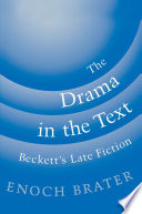 The drama in the text : Beckett's late fiction /