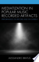 Mediatization in popular music recorded artifacts : performance on record and on screen /