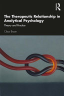 The therapeutic relationship in analytical psychology : theory and practice /